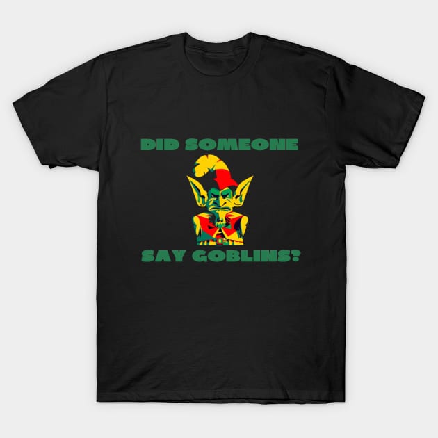 Did someone say goblins? T-Shirt by IOANNISSKEVAS